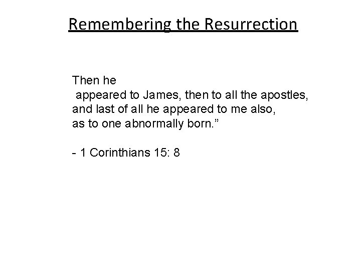 Remembering the Resurrection Then he appeared to James, then to all the apostles, and