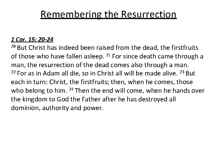 Remembering the Resurrection 1 Cor. 15: 20 -24 20 But Christ has indeed been