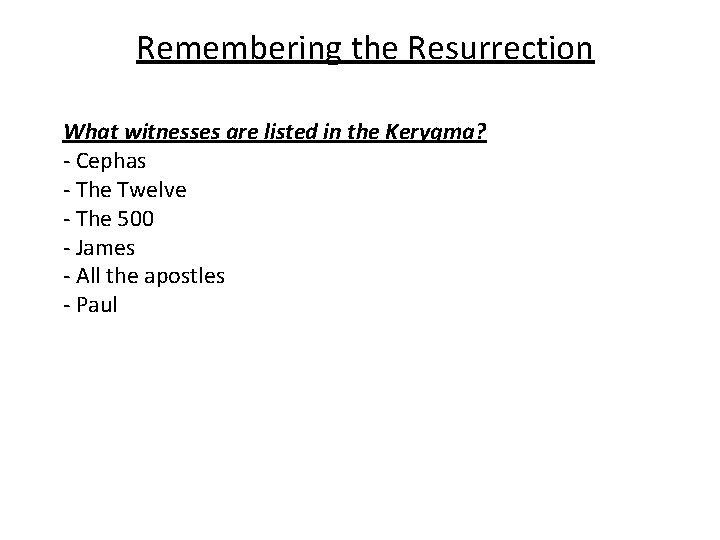 Remembering the Resurrection What witnesses are listed in the Kerygma? - Cephas - The