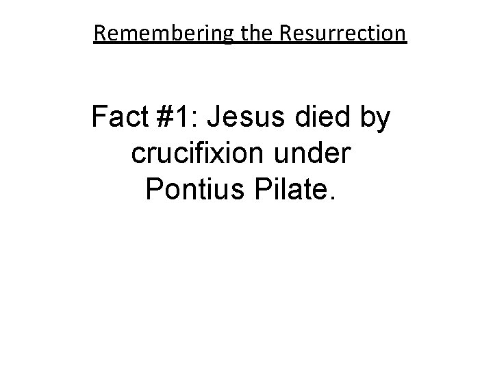 Remembering the Resurrection Fact #1: Jesus died by crucifixion under Pontius Pilate. 