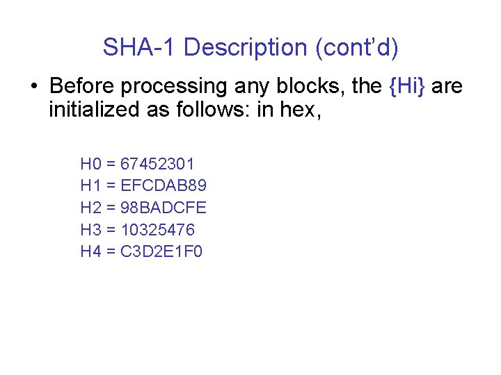 SHA-1 Description (cont’d) • Before processing any blocks, the {Hi} are initialized as follows: