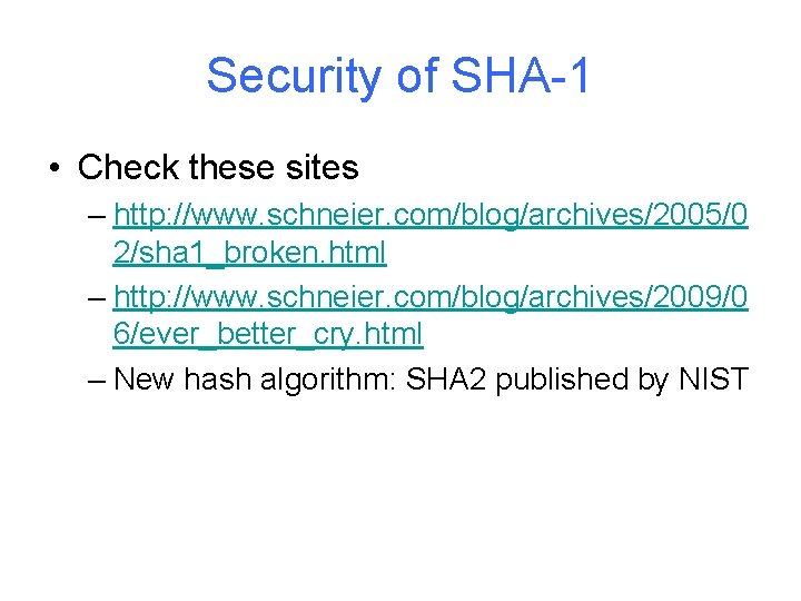 Security of SHA-1 • Check these sites – http: //www. schneier. com/blog/archives/2005/0 2/sha 1_broken.