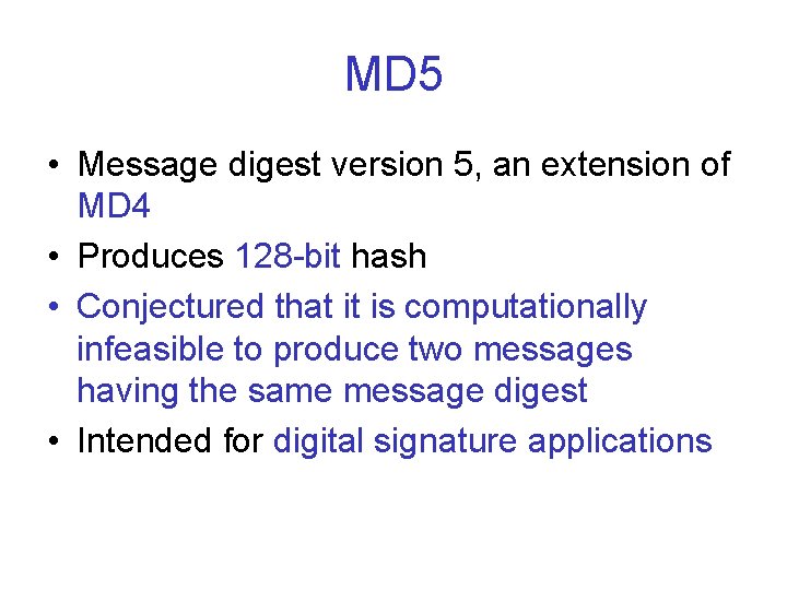 MD 5 • Message digest version 5, an extension of MD 4 • Produces