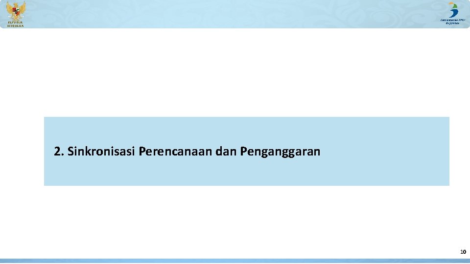 REPUBLIK INDONESIA 2. Sinkronisasi Perencanaan dan Penganggaran 10 REPUBLIK INDONESIA 2. Sinkronisasi Perencanaan dan Penganggaran 10