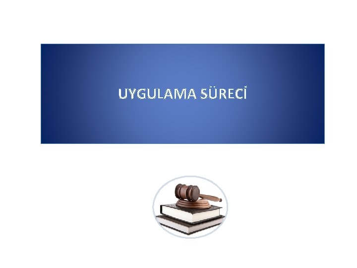 UYGULAMA SÜRECİ 