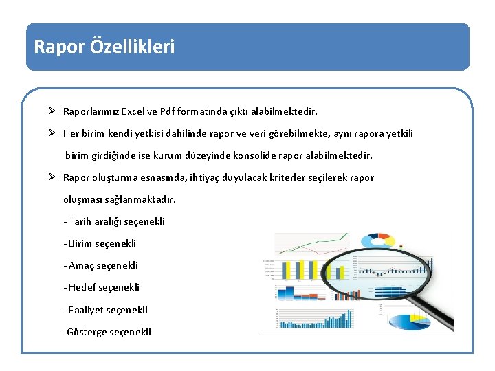 Rapor Özellikleri Ø Raporlarımız Excel ve Pdf formatında çıktı alabilmektedir. Ø Her birim kendi