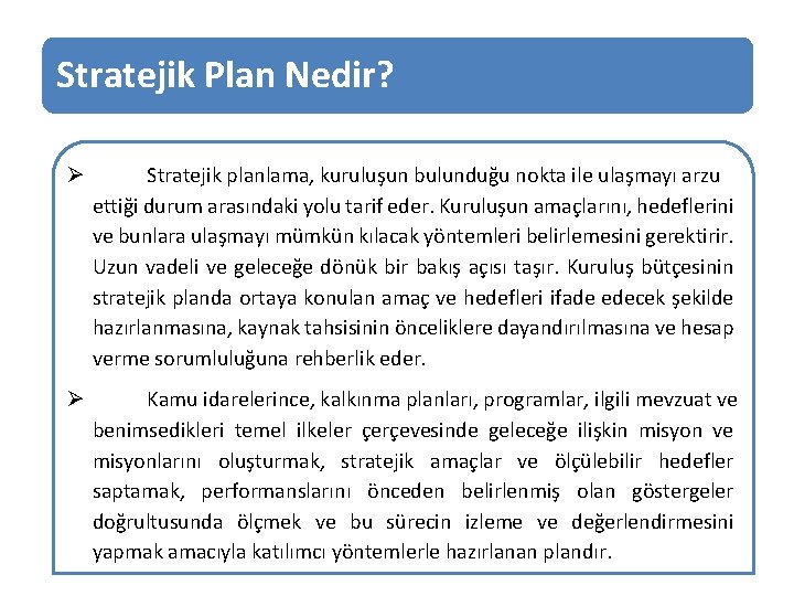 Stratejik Plan Nedir? Ø Stratejik planlama, kuruluşun bulunduğu nokta ile ulaşmayı arzu ettiği durum