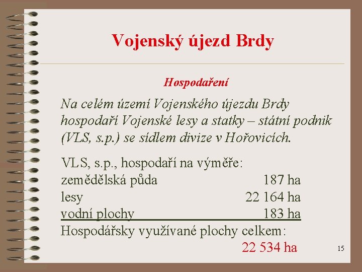 Vojenský újezd Brdy Hospodaření Na celém území Vojenského újezdu Brdy hospodaří Vojenské lesy a