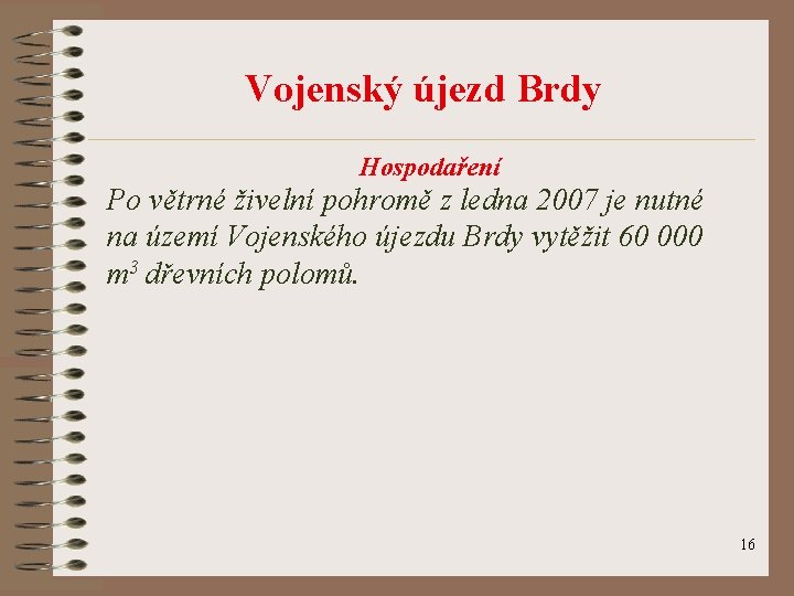 Vojenský újezd Brdy Hospodaření Po větrné živelní pohromě z ledna 2007 je nutné na