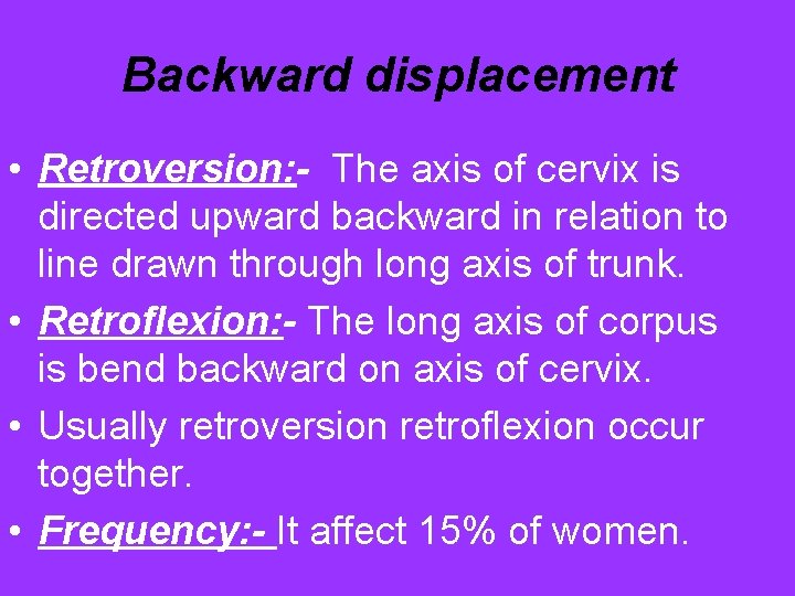 Backward displacement • Retroversion: - The axis of cervix is directed upward backward in