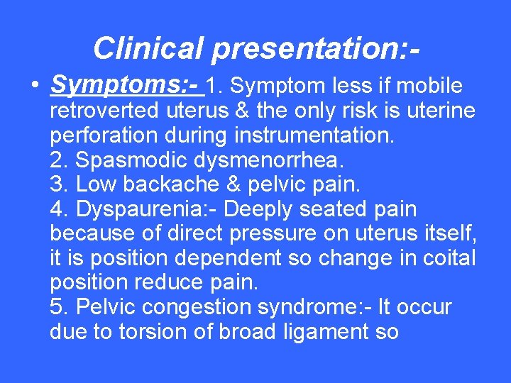 Clinical presentation: • Symptoms: - 1. Symptom less if mobile retroverted uterus & the