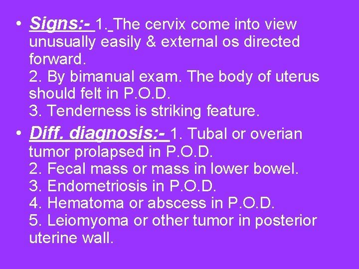  • Signs: - 1. The cervix come into view unusually easily & external