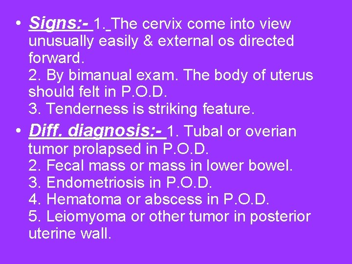  • Signs: - 1. The cervix come into view unusually easily & external