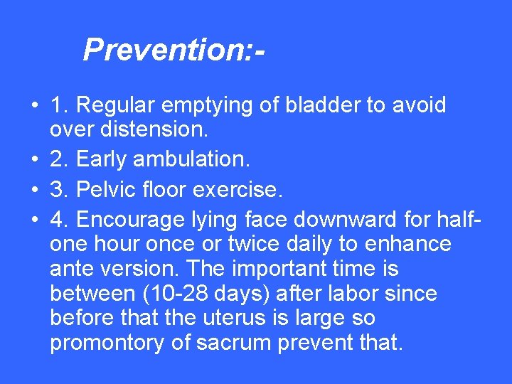 Prevention: • 1. Regular emptying of bladder to avoid over distension. • 2. Early