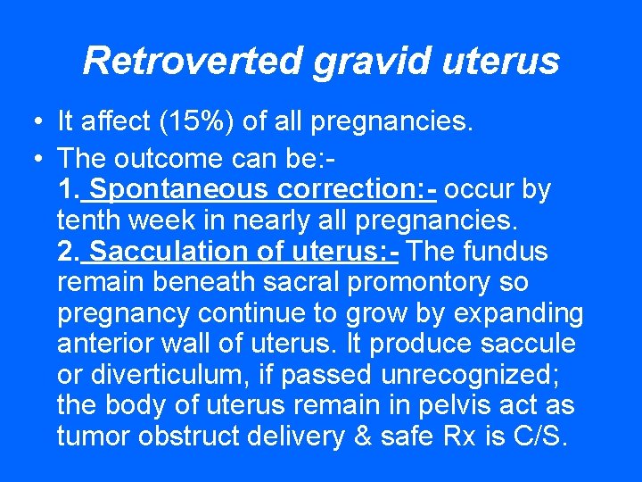 Retroverted gravid uterus • It affect (15%) of all pregnancies. • The outcome can