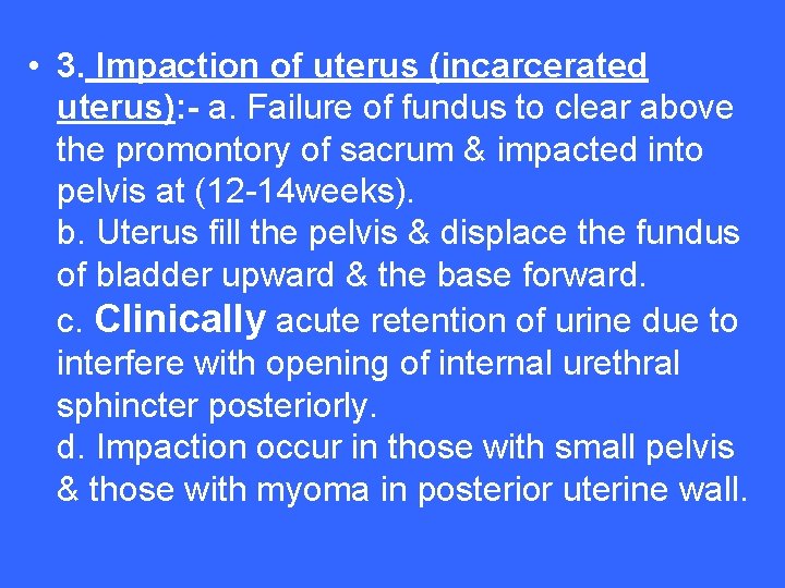  • 3. Impaction of uterus (incarcerated uterus): - a. Failure of fundus to