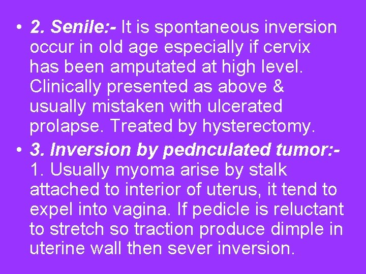  • 2. Senile: - It is spontaneous inversion occur in old age especially