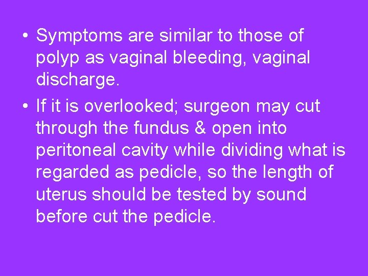  • Symptoms are similar to those of polyp as vaginal bleeding, vaginal discharge.