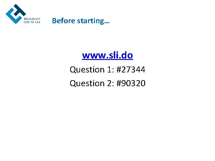 Before starting… www. sli. do Question 1: #27344 Question 2: #90320 
