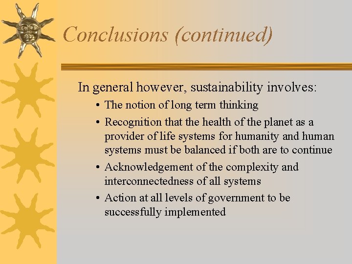 Conclusions (continued) In general however, sustainability involves: • The notion of long term thinking