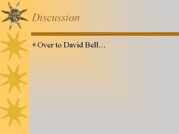 Discussion ¬Over to David Bell… 