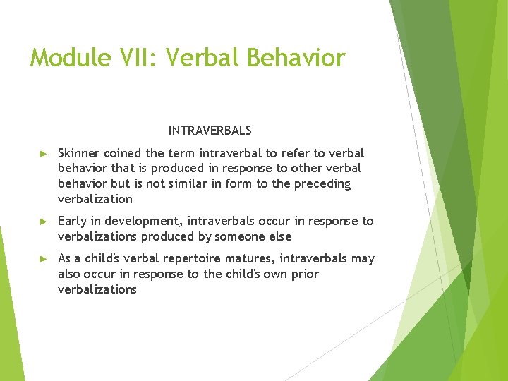 Module VII: Verbal Behavior INTRAVERBALS ► Skinner coined the term intraverbal to refer to