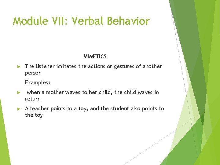 Module VII: Verbal Behavior MIMETICS ► The listener imitates the actions or gestures of