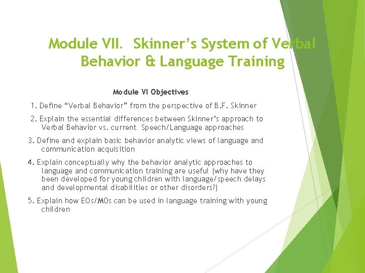 Module VII. Skinner’s System of Verbal Behavior & Language Training Module VI Objectives 1.