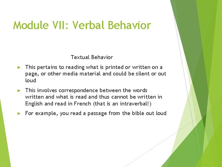 Module VII: Verbal Behavior Textual Behavior ► This pertains to reading what is printed