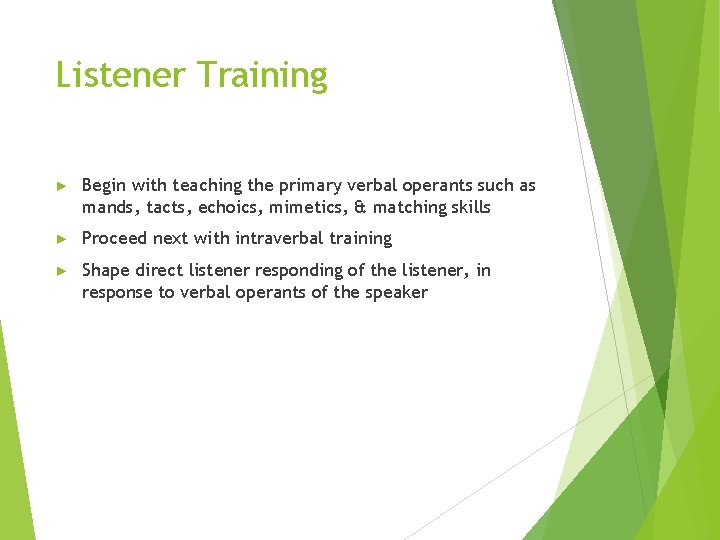 Listener Training ► Begin with teaching the primary verbal operants such as mands, tacts,