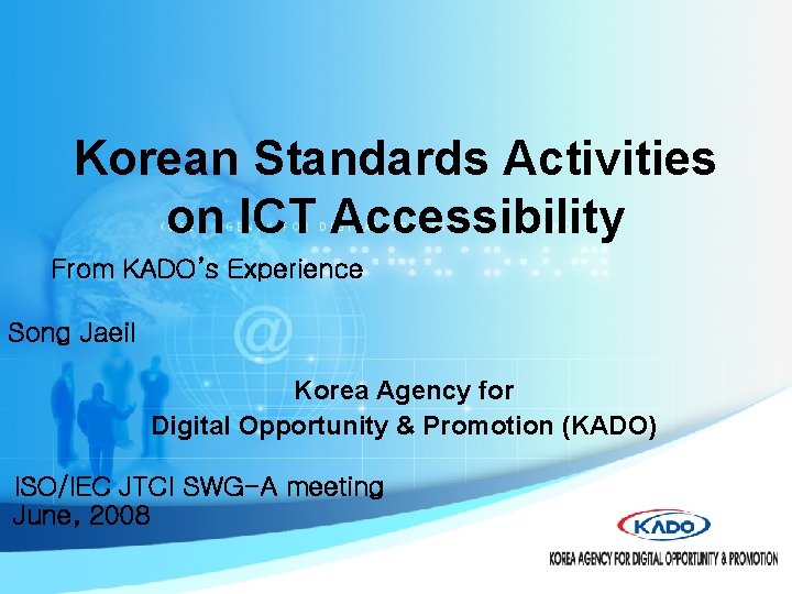 Korean Standards Activities on ICT Accessibility From KADO’s Experience Song Jaeil Korea Agency for