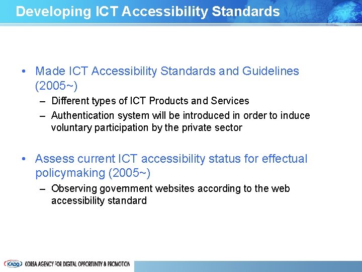 Developing ICT Accessibility Standards • Made ICT Accessibility Standards and Guidelines (2005~) – Different