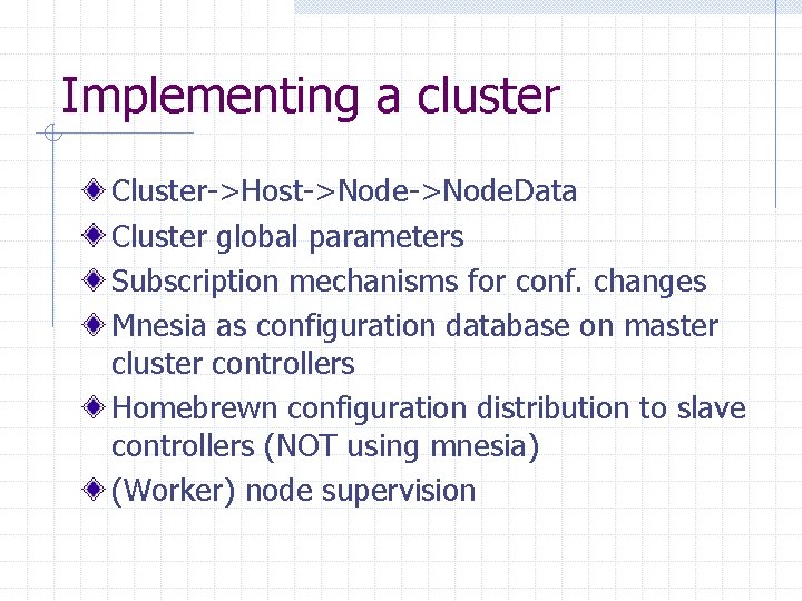 Implementing a cluster Cluster->Host->Node. Data Cluster global parameters Subscription mechanisms for conf. changes Mnesia