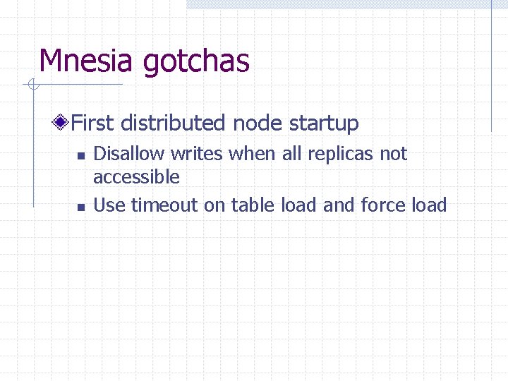 Mnesia gotchas First distributed node startup n n Disallow writes when all replicas not