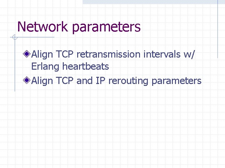 Network parameters Align TCP retransmission intervals w/ Erlang heartbeats Align TCP and IP rerouting