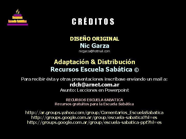 CRÉDITOS DISEÑO ORIGINAL Nic Garza nicgarza@hotmail. com Adaptación & Distribución Recursos Escuela Sabática ©