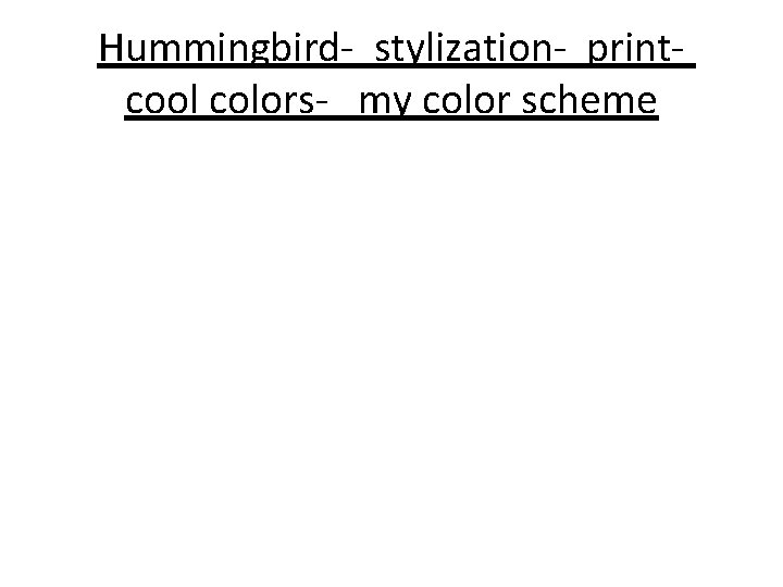 Hummingbird- stylization- printcool colors- my color scheme 