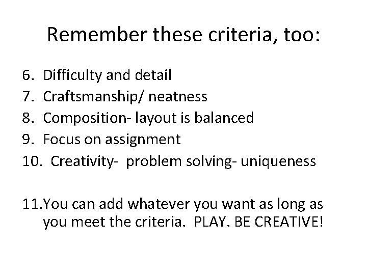 Remember these criteria, too: 6. Difficulty and detail 7. Craftsmanship/ neatness 8. Composition- layout
