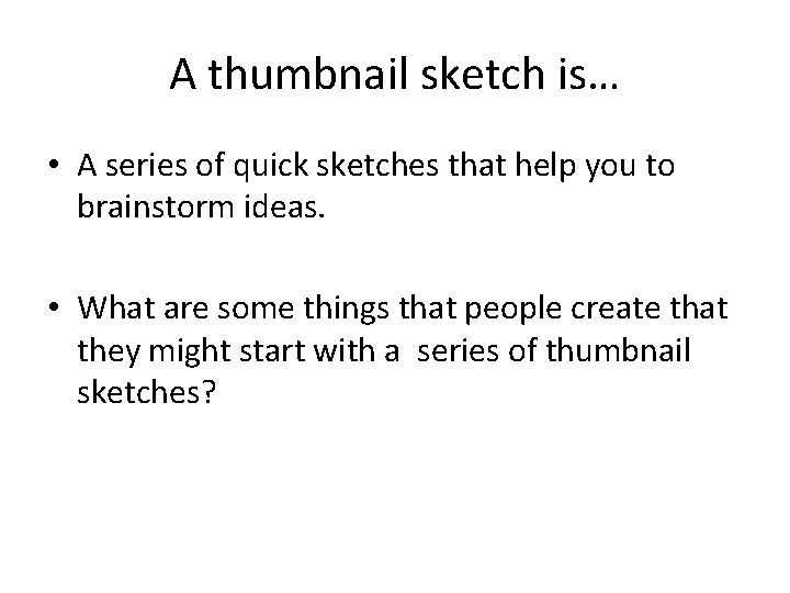 A thumbnail sketch is… • A series of quick sketches that help you to