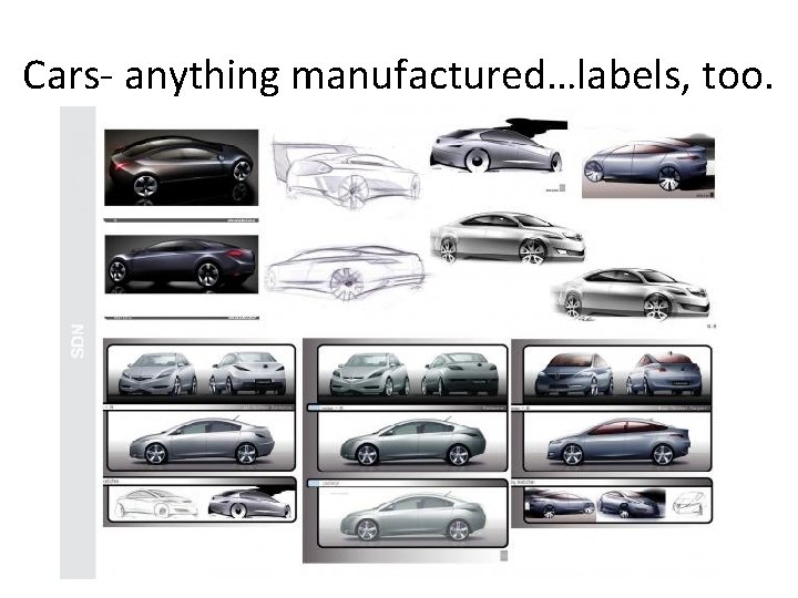 Cars- anything manufactured…labels, too. 