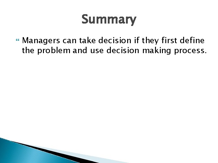 Summary Managers can take decision if they first define the problem and use decision