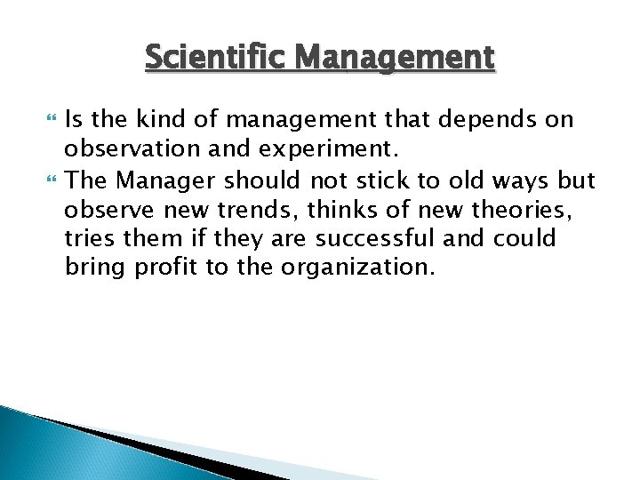 Scientific Management Is the kind of management that depends on observation and experiment. The