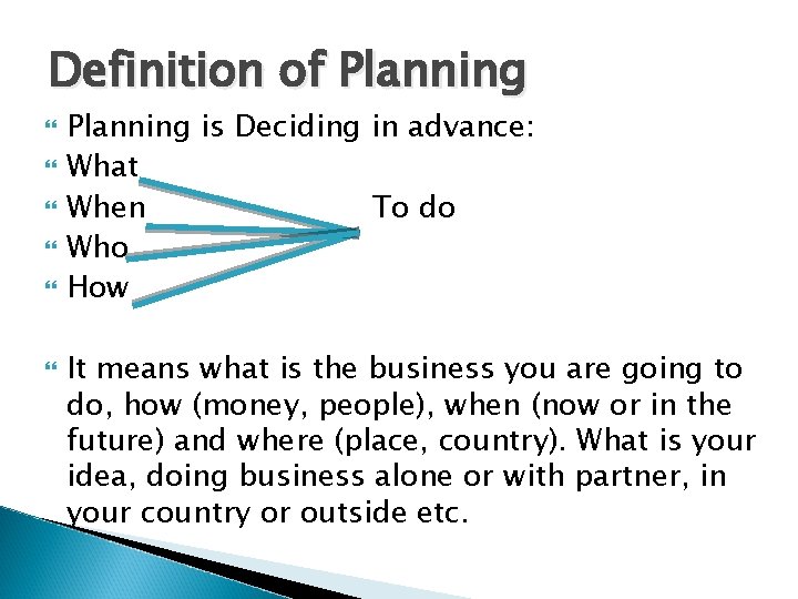 Definition of Planning Planning is Deciding in advance: What When To do Who How