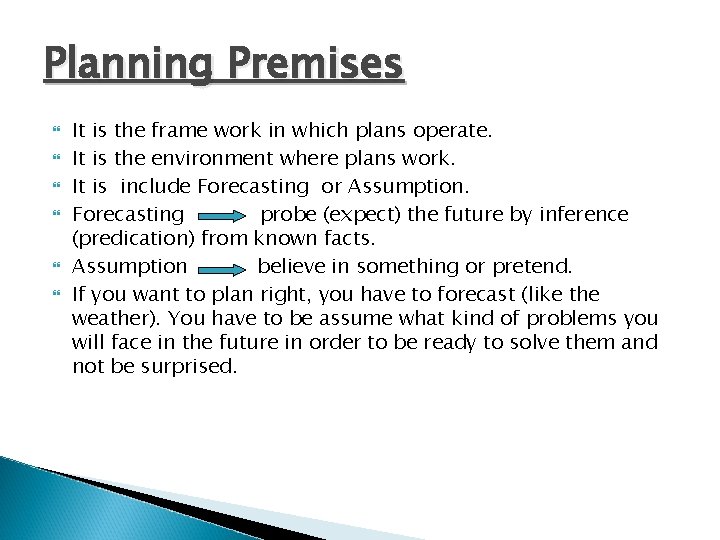 Planning Premises It is the frame work in which plans operate. It is the