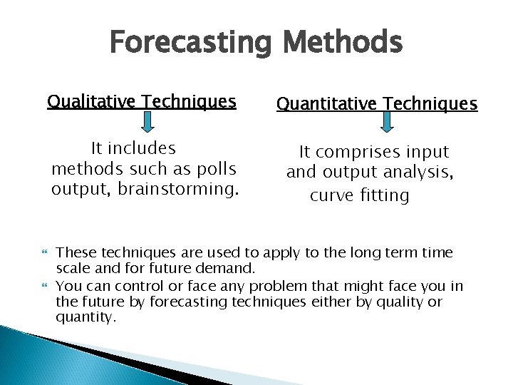 Forecasting Methods Qualitative Techniques It includes methods such as polls output, brainstorming. Quantitative Techniques