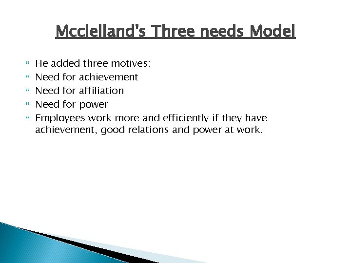 Mcclelland's Three needs Model He added three motives: Need for achievement Need for affiliation Mcclelland's Three needs Model He added three motives: Need for achievement Need for affiliation