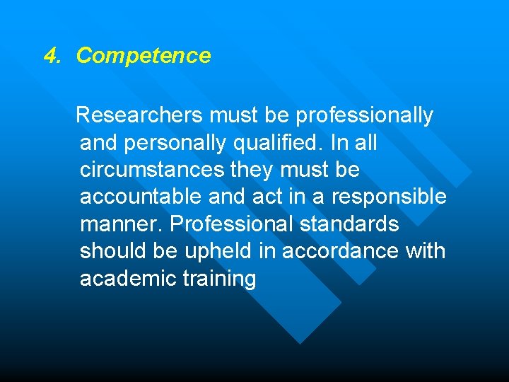 4. Competence Researchers must be professionally and personally qualified. In all circumstances they must