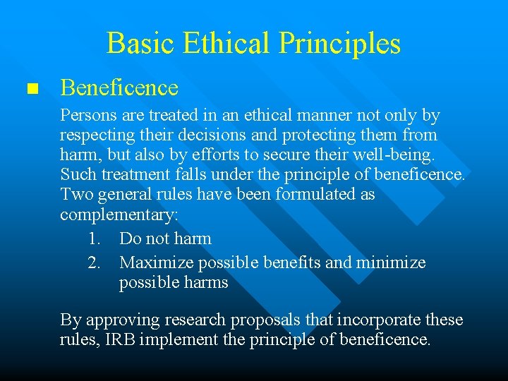 Basic Ethical Principles n Beneficence Persons are treated in an ethical manner not only