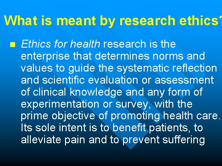 What is meant by research ethics? n Ethics for health research is the enterprise