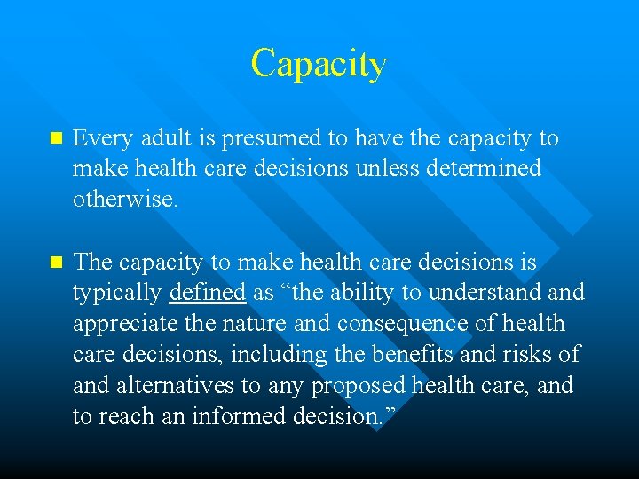 Capacity n Every adult is presumed to have the capacity to make health care